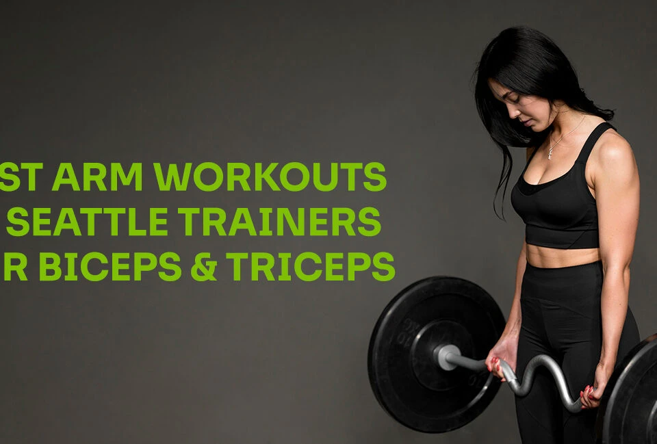 Best Arm Workouts by Seattle Trainers for Biceps & Triceps