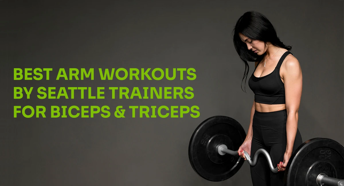 Best Arm Workouts by Seattle Trainers for Biceps & Triceps