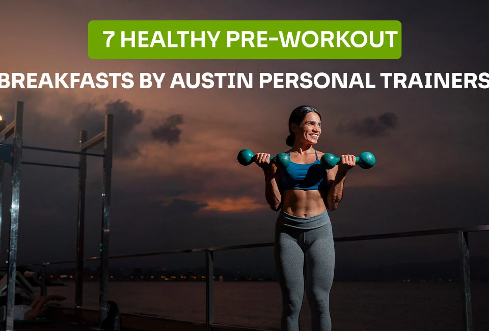 7 Healthy Pre-Workout Breakfasts by Austin Personal Trainers